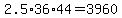 +2.5%2A36%2A44+=+3960+