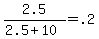 +2.5+%2F+%28+2.5+%2B+10+%29+=+.2+