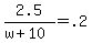 +2.5+%2F+%28+w+%2B+10+%29+=+.2+