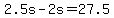 +2.5s+-+2s+=+27.5+