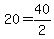 +20+=+40%2F2+