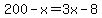 +200-x=3x-8+