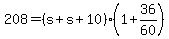 +208+=+%28+s+%2B+s+%2B+10+%29%2A%28+1+%2B+36%2F60+%29+