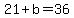 +21+%2B+b+=+36+