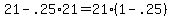 +21+-+.25%2A21+=+21%2A%28+1+-+.25+%29+