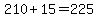 \"+210+%2B+15+=+225+\"