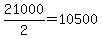 +21000%2F2+=+10500+