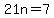 +21n=7