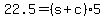 +22.5+=+%28+s+%2B+c+%29%2A5+