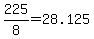 +225%2F8+=+28.125+