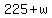 +225+%2B+w+