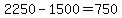 +2250+-+1500+=+750+