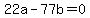 +22a+-+77b+=+0+