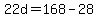 +22d+=+168+-+28+