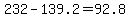 +232+-+139.2+=+92.8+