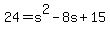 +24+=+s%5E2+-+8s+%2B+15+