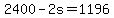 +2400+-+2s+=+1196+