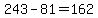+243+-+81+=+162+