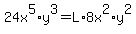 +24x%5E5%2Ay%5E3+=+L%2A8x%5E2%2Ay%5E2+