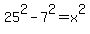 +25%5E2+-+7%5E2+=+x%5E2+