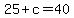 +25+%2B+c+=+40+