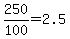 +250%2F100+=+2.5+