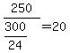 +250+%2F+%28300%2F24%29+=+20+