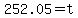 +252.05+=+t+