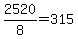 +2520%2F8+=+315+