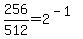 +256%2F512+=+2%5E%28-1%29+