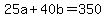 +25a+%2B+40b+=+350+