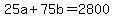+25a+%2B+75b+=+2800+