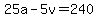 +25a+-+5v+=+240+
