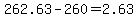 +262.63+-+260+=+2.63+