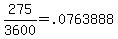 +275+%2F+3600+=+.0763888+
