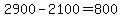 +2900+-+2100+=+800+