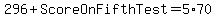 +296+%2B+ScoreOnFifthTest+=+5%2A70