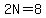 +2N=8