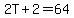 +2T+%2B+2+=+64+