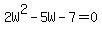 +2W%5E2+-+5W+-+7+=+0+