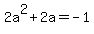 +2a%5E2+%2B+2a+=+-1+