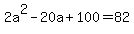 +2a%5E2+-+20a+%2B+100+=+82+