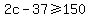 +2c+-+37++%3E=+150+