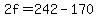 +2f+=+242+-+170+
