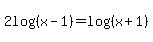+2log%28%28x-1%29%29=+log%28%28x%2B1%29%29
