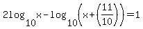 +2log%28+10%2C+x%29+-+log%28+10%2C+%28x%2B+%2811+%2F+10+%29%29+=+1%29+