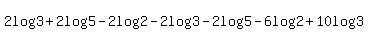 +2log%283%29%2B2log%285%29-2log%282%29-2log%283%29-+2log%285%29-6log%282%29%2B10log%283%29