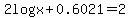 +2logx+%2B+0.6021=2