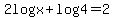 +2logx+%2B+log4=2