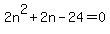 +2n%5E2+%2B+2n+-+24+=+0+